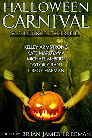 Halloween Carnival Volume 3 by Brian James Freeman, Kelley Armstrong, Kate Maruyama, Michael McBride, Taylor Grant, Greg Chapman