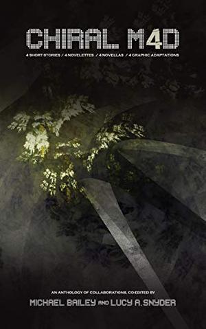 Chiral Mad 4: An Anthology of Collaborations by Michael Bailey, Lucy A. Snyder, F. Paul Wilson, Elizabeth Bear, Bracken MacLeod, Seanan McGuire, Elizabeth Massie, Jack Ketchum, Brian Keene, Gwendolyn Kiste, Chad Stroup, Damien Angelica Walters, Kristi DeMeester, Michael Wehunt, Richard Thomas