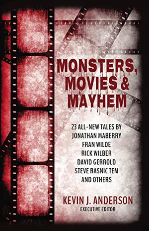 Monsters, Movies & Mayhem by Kevin J. Anderson, Jonathan Maberry, Luciano Marano, David Gerrold, Jesse Sprague, C.H. Hung, Kevin Pettway, David Boop, Julie Frost, Shannon Fox, Brendan Mallory, Linda Maye Adams, Sam Knight, Hailey Piper, Rick Wilber, Steve Rasnic Tem, Ben Monroe, Charles Maclay, Irene Radford, James A. Hearn, Ryan F. Healey, Karina Lumbert Fabian, B.D. Prince, Fran Wilde
