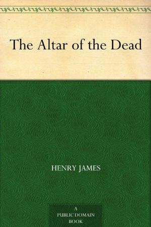 The Altar of the Dead by Henry James