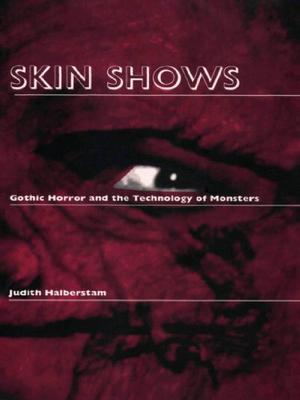 Skin Shows: Gothic Horror and the Technology of Monsters by J. Jack Halberstam