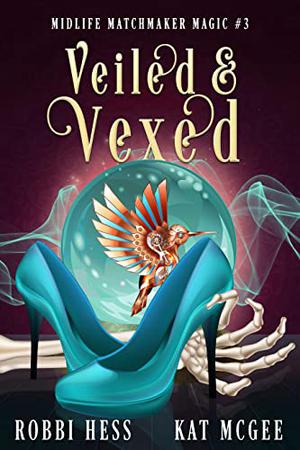 Veiled & Vexed: A Paranormal Women's Fiction Novel by Kat McGee, Robbi Hess