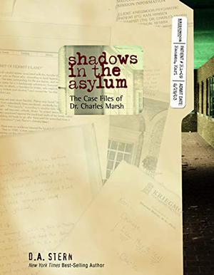 Shadows in the Asylum: The Case Files of Dr. Charles Marsh by D.A. Stern