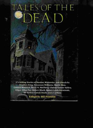 Tales of the Dead by Bill Pronzini, E.F. Benson, Robert Bloch, Fredric Brown, Hugh Clifford, Mary Elizabeth Counselman, Aubrey Davidson, L. Sprague de Camp, Arthur Conan Doyle, C.M. Eddy Jr., Théophile Gautier, Charles L. Grant, Edward D. Hoch, Carl Jacobi, Stephen King, Joe R. Lansdale, Barry N. Malzberg, Ardath Mayhar, Edgar Allan Poe, Talmage Powell, Fletcher Pratt, John Russell, William B. Seabrook, Henry Slesar, Robert Louis Stevenson, Bryce Walton, Morris L. West, Henry S. Whitehead, Tennessee Williams, Donald A. Wollheim, Cornell Woolrich, Chelsea Quinn Yarbro