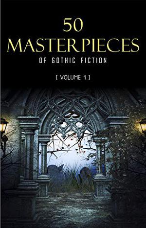 50 Masterpieces of Gothic Fiction Vol. 1: Dracula, Frankenstein, The Tell-Tale Heart, The Picture Of Dorian Gray... by Mary Wollstonecraft Shelley, Edgar Allan Poe, Oscar Wilde, Charles Dickens, H.P. Lovecraft, Jane Austen, Bram Stoker