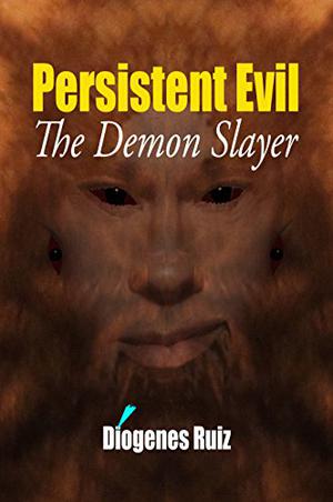 Persistent Evil: The Demon Slayer by Diogenes Ruiz