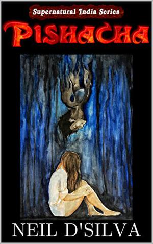 Pishacha: A Tale of Love beyond Births by Neil D'Silva