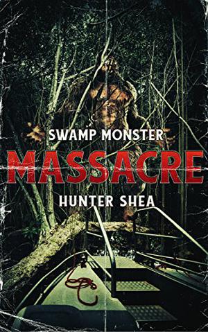 Swamp Monster Massacre by Hunter Shea