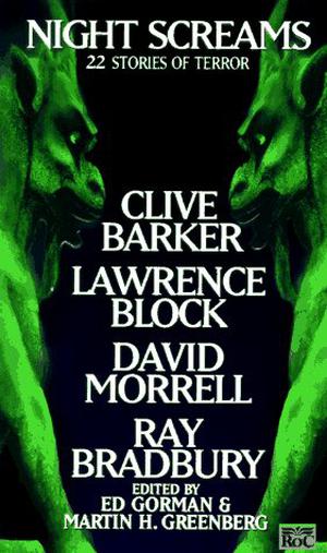 Night Screams by Ed Gorman, Christopher Fahy, Charles de Lint, Al Sarrantonio, Rick Hautala, William F. Nolan, David Gerrold, A.R. Morlan, Jack Ketchum, Edward D. Hoch, Katherine Ramsland, John Maclay, J.N. Williamson, Babara Collins, J.M. Morgan, William Relling Jr., Ray Bradbury, Clive Barker, David Morrell, F. Paul Wilson, Richard Chizmar, Richard Laymon, Lawrence Block