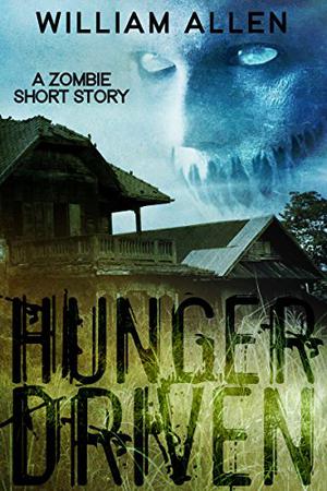 Hunger Driven: A Zombie Short Story by William Allen