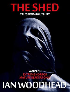 The Shed: Tales from Brutality by Ian Woodhead