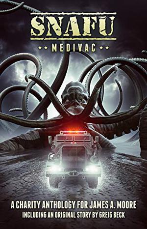 SNAFU: Medivac by Geoff Brown, Amanda J. Spedding, James A. Moore, Greig Beck, Charles R. Rutledge, Alan Baxter, Jeremy Robinson, Kane Gilmour, Kirsten Cross, Steve Lewis