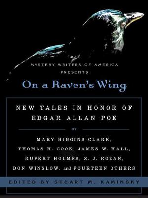 On a Raven's Wing: New Tales in Honor of Edgar Allan Poe by Mary Higgins Clark, Thomas H. Cook, James W. Hall, Rupert Holmes, S. J. Rozan, Don Winslow, and Fourteen Others by Stuart M. Kaminsky