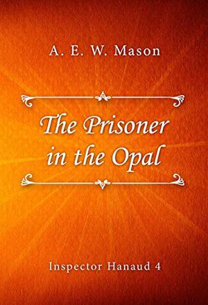 The Prisoner in the Opal by A.E.W. Mason