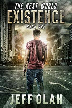The Next World - EXISTENCE - Book 1  (A Post-Apocalyptic Thriller) by Jeff Olah