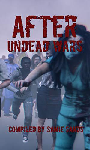 After: Undead Wars by Samie Sands, Chuck Buda, Katie Jaarsveld, Thomas M. Malafarina, Jensen Reed, G.J. Stevens, Ryan Colley, C.L. Williams, Armand Rosamilia, Noel Osualdini, Arnaldo Lopez Jr., Rick Eddy, Sheri Velarde, Alexander C. Bailey, McKenzie Richardson