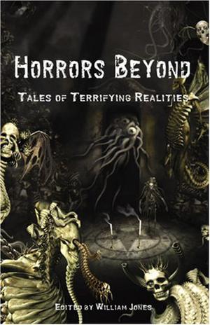 Horrors Beyond: Tales of Terrifying Realities by William Jones, Peter Judith Campbell, Dave Campbell, Brian M. Sammons, Tim Curran, Gerard Houarner, John Sunseri, William Mitchell, Lee Clark Zumpe, Ann K. Schwader, James S. Dorr, Mike Minnis, Tony Campbell, Richard Gavin, Ron Shiflet, Richard A. Lupoff, Doug Goodman, C.J. Henderson, Cody Goodfellow