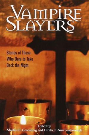 Vampire Slayers: Stories of Those Who Dare to Take Back the Night by Martin H. Greenberg, Elizabeth Ann Scarborough, August Derleth, Richard Laymon, James Kisner, Tanya Huff, Hugh B. Cave, Ed Gorman, F. Paul Wilson, Charles de Lint, Manly Wade Wellman, Brian Hodge, Carl Jacobi