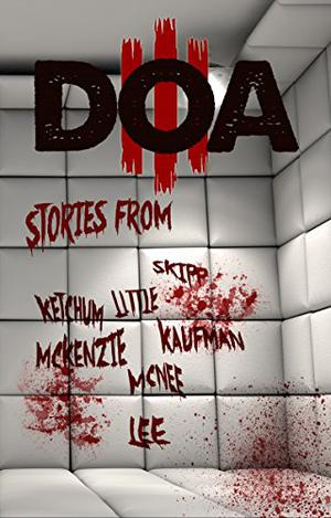 D.O.A. III: Extreme Horror Anthology by Bentley Little