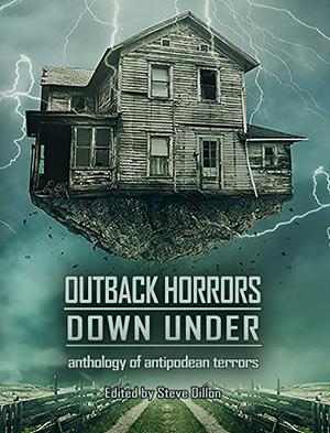 Outback Horrors Down Under: An Anthology of Antipodean Terrors by Steve Dillon, Robert Hood, Chris Mason, Simon Dewar, Tracie McBride, Hraeme Hague, Matthew R. Davis, Lucy Sussex, Cage Dunn, Tabitha Wood, Dan Rabarts, Marty Young