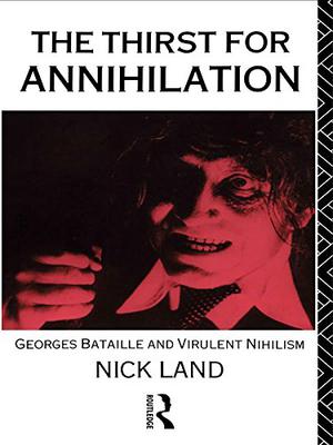 The Thirst for Annihilation: Georges Bataille and Virulent Nihilism  (An Essay in Atheistic Religion) by Nick Land
