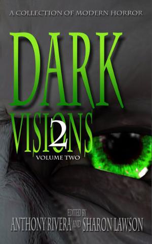 Dark Visions: A Collection of Modern Horror, Volume Two by Anthony Rivera, Trent Zelazny, John C. Foster, Carol Holland March, Chad McKee, J. Daniel Stone, C.M. Saunders, David Blixt, David Siddall, Peter Whitley, David Murphy, Kenneth Whitfield, A.A. Garrison, Rhesa Sealy, J.C. Hemphill, Edward Morris, Jane Brooks