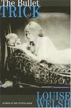 The Bullet Trick by Louise Welsh