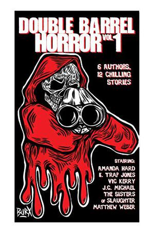 Double Barrel Horror by Matthew Weber, Amanda Hard, K. Trap Jones, Vic Kerry, J.C. Michael, Michele Garza, Melissa Lason