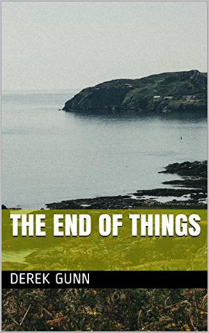 The End of Things by Derek Gunn