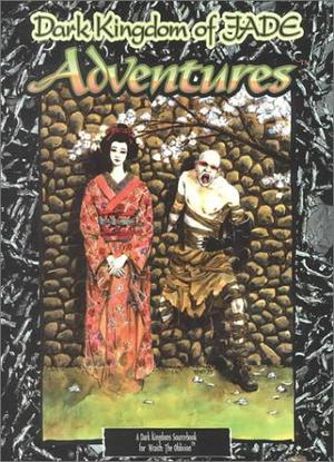 Dark Kingdom of Jade Adventures  (Wraith - the Oblivion) by Tim Akers, Ben Chessell, Mark Cenczyk