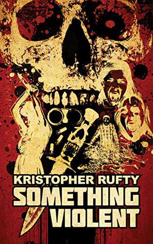 Something Violent by Kristopher Rufty