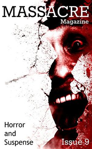 Massacre Magazine - Issue 9: Horror and Suspense by Julia Kavan, Paul Tanner, H.M. Pridemore, Benjamin Allocco, Nate Ealy, Mileva Anastasiadou, Alyssa Kaden, Timothy Wilkie, Leah S. Eburne, Bill Adler Jr.