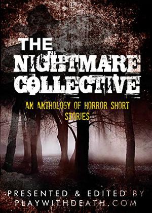 The Nightmare Collective by PlayWithDeath.com, Tom Wortman, John Teel, Dexter Findley, Kyle Rader, M.B. Vujačić, Ari Drew, Manen Lyset, Jenny Ashford, Kyle Yadlosky, Patrick Winters, Trevor James Zaple, Guy T. Montgomery