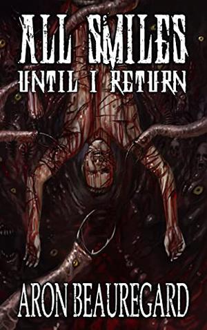 All Smiles Until I Return by Aron Beauregard