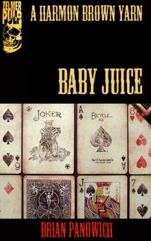 Baby Juice  (A Harmon Brown Yarn) by Brian Panowich