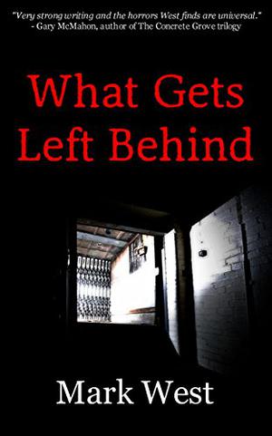 What Gets Left Behind by Mark West