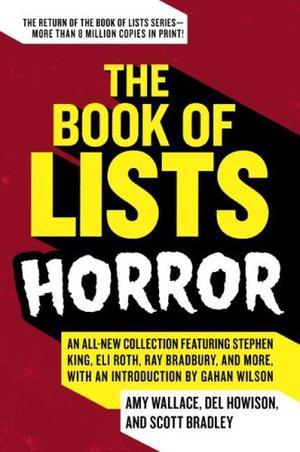 The Book of Lists: Horror: An All-New Collection Featuring Stephen King, Eli Roth, Ray Bradbury, and More, with an Introduction by Gahan Wilson by Amy Wallace, Scott Bradley, Del Howison