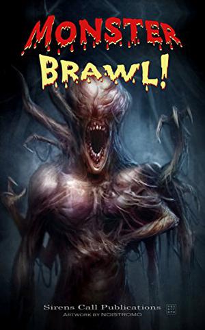 Monster Brawl! by Ben Howels, Joshua Skye, Patrick Loveland, Mya Lairis, Hunter Shea, Scott Harper, Jennifer L. Barnes, T.R. North, Paul M. Feeney, Sergio C. Pereira
