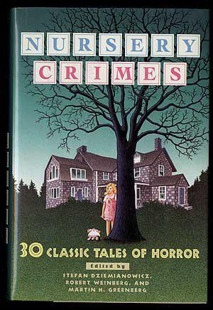 Nursery Crimes by Stefan Dziemianowicz, Robert Weinberg, Martin H. Greenberg, J. Sheridan Le Fanu, M.R. James, Henry James, Thomas Ligotti, Theodore Sturgeon, Margaret St. Clair, Fitz-James O'Brien, Jane Rice, Richard Matheson, Al Sarrantonio, Davis Grubb, August Derleth, Robert Bloch, H.P. Lovecraft, Henry S. Whitehead, David Ely, Ramsey Campbell, Stephen Gallagher, Sarban, Robert Aickman, Charles Beaumont, Melanie Tem, Steve Rasnic Tem, Lisa Tuttle, Philip K. Dick, Ambrose Bierce, Ray Bradbury, Seabury Quinn, David Morrell, Joe Lansdale, Clive Barker