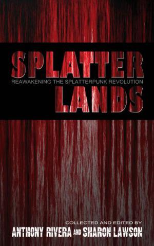 Splatterlands: Reawakening the Splatterpunk Revolution by Anthony Rivera, Michael Laimo, Michele Garber, A.A. Garrison
