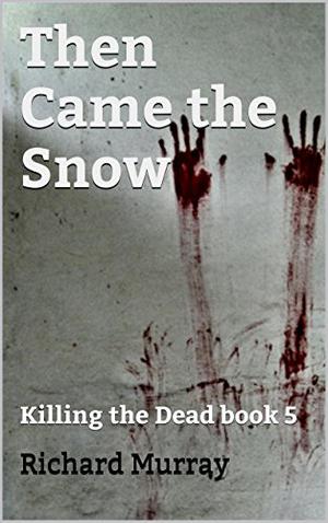 Then Came the Snow (Killing the Dead #5)