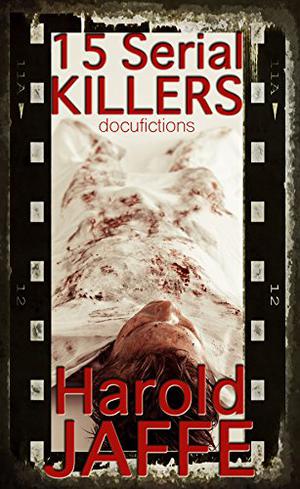 15 Serial Killers: Docufictions by Harold Jaffe