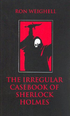 The Irregular Casebook of Sherlock Holmes by Ron Weighell