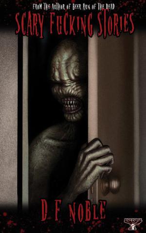 Scary Fucking Stories by D.F. Noble