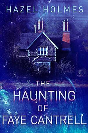 The Haunting of Faye Cantrell: A Riveting Haunted House Mystery (A Riveting Haunted House Mystery #37)