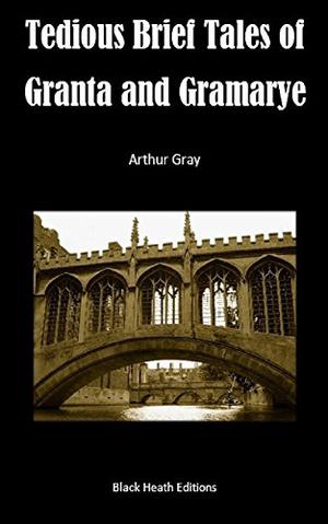Tedious Brief Tales Of Granta And Gramarye by Arthur Gray