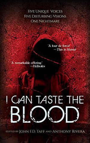 I Can Taste the Blood by John F.D. Taff, Anthony Rivera, Josh Malerman, Joe Schwartz, Erik T. Johnson, J. Daniel Stone