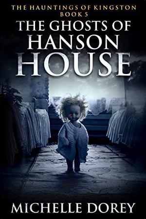 The Ghosts of Hanson House by Michelle Dorey