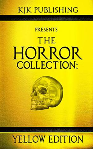 The Horror Collection: Yellow Edition by Natasha Sinclair, Mike Duke, Lex H. Jones, J.C. Michael, Sara Tantlinger, Kyle M. Scott, Zoltan Komor, Kevin J. Kennedy