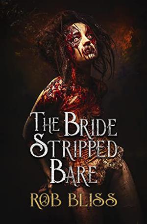 The Bride Stripped Bare by Rob Bliss